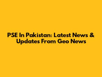 PSE In Pakistan: Latest News & Updates From Geo News