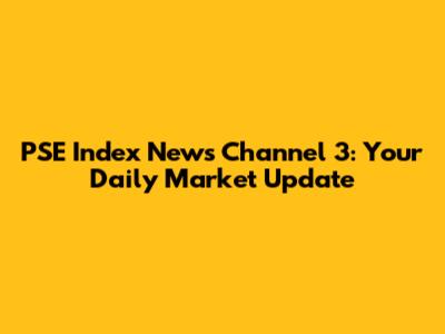 PSE Index News Channel 3: Your Daily Market Update