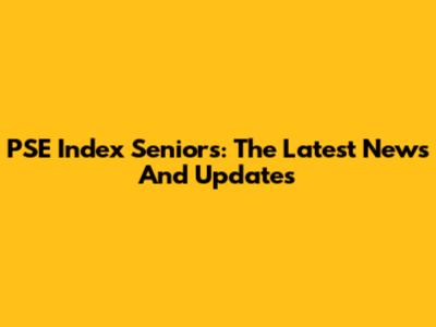 PSE Index Seniors: The Latest News And Updates
