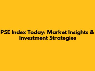 PSE Index Today: Market Insights & Investment Strategies