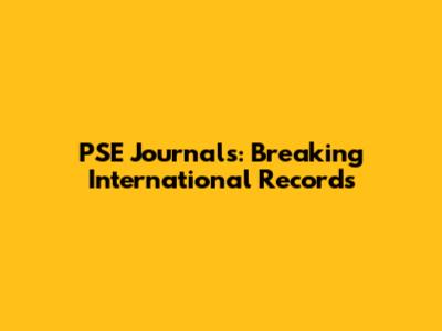 PSE Journals: Breaking International Records