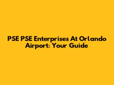 PSE PSE Enterprises At Orlando Airport: Your Guide