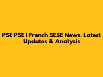 PSE PSE I French SESE News: Latest Updates & Analysis