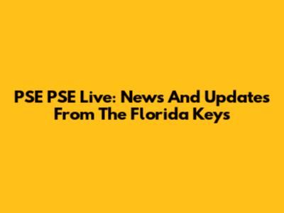 PSE PSE Live: News And Updates From The Florida Keys