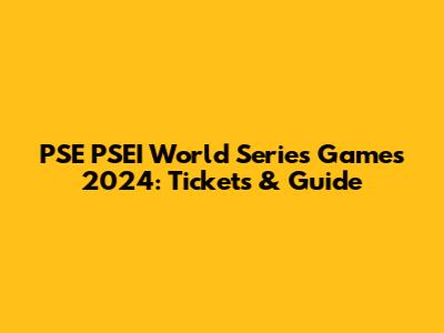 PSE PSEI World Series Games 2024: Tickets & Guide