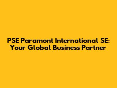 PSE Paramont International SE: Your Global Business Partner