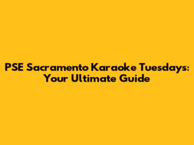PSE Sacramento Karaoke Tuesdays: Your Ultimate Guide