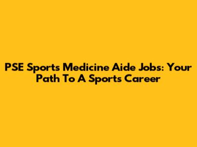 PSE Sports Medicine Aide Jobs: Your Path To A Sports Career