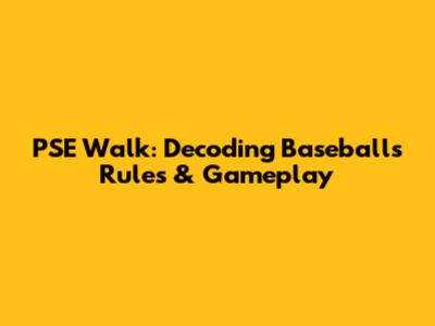 PSE Walk: Decoding Baseball's Rules & Gameplay