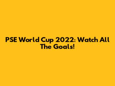 PSE World Cup 2022: Watch All The Goals!