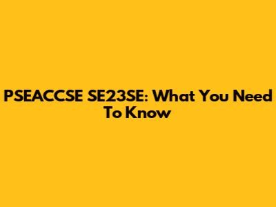 PSEACCSE SE23SE: What You Need To Know