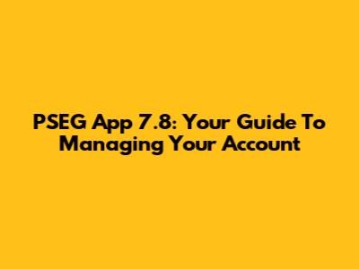 PSEG App 7.8: Your Guide To Managing Your Account