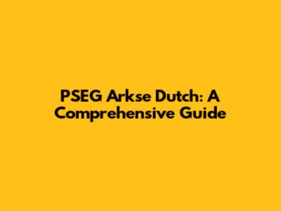 PSEG Arkse Dutch: A Comprehensive Guide