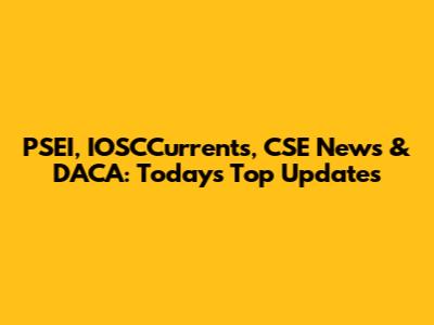 PSEI, IOSCCurrents, CSE News & DACA: Today's Top Updates