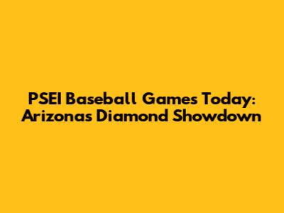PSEI Baseball Games Today: Arizona's Diamond Showdown