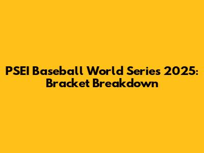 PSEI Baseball World Series 2025: Bracket Breakdown