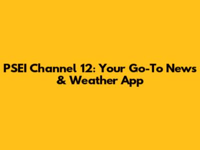 PSEI Channel 12: Your Go-To News & Weather App