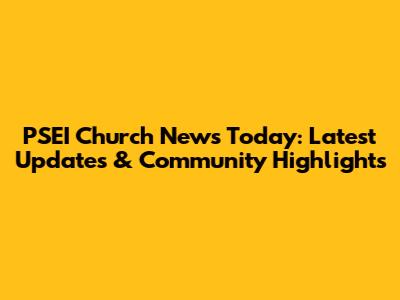 PSEI Church News Today: Latest Updates & Community Highlights