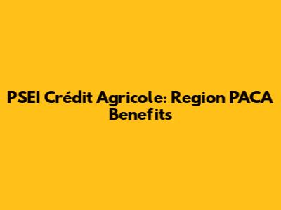 PSEI Crédit Agricole: Region PACA Benefits