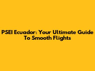 PSEI Ecuador: Your Ultimate Guide To Smooth Flights