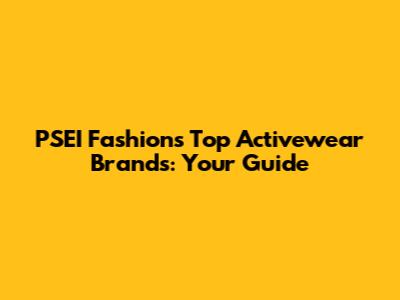 PSEI Fashion's Top Activewear Brands: Your Guide