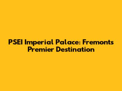 PSEI Imperial Palace: Fremont's Premier Destination