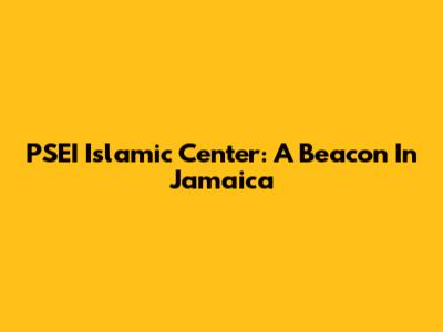 PSEI Islamic Center: A Beacon In Jamaica