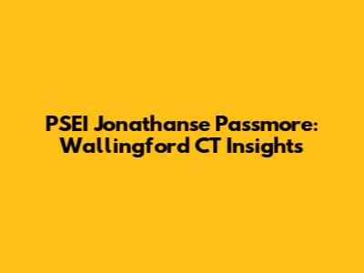 PSEI Jonathanse Passmore: Wallingford CT Insights