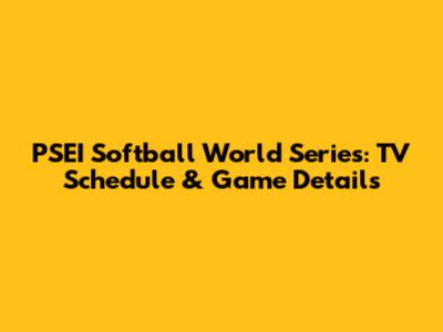 PSEI Softball World Series: TV Schedule & Game Details