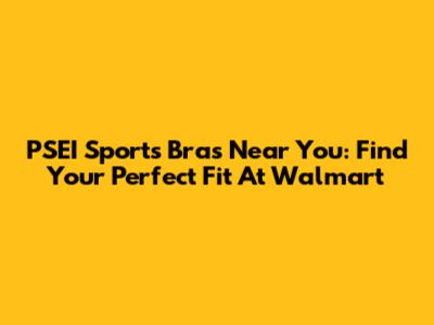 PSEI Sports Bras Near You: Find Your Perfect Fit At Walmart