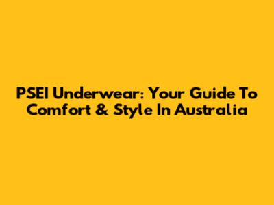 PSEI Underwear: Your Guide To Comfort & Style In Australia