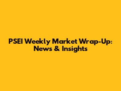 PSEI Weekly Market Wrap-Up: News & Insights