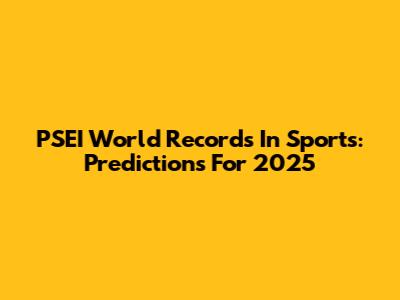 PSEI World Records In Sports: Predictions For 2025