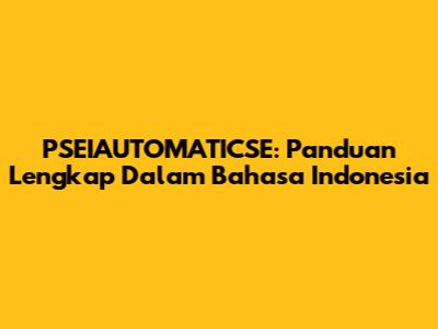 PSEIAUTOMATICSE: Panduan Lengkap Dalam Bahasa Indonesia