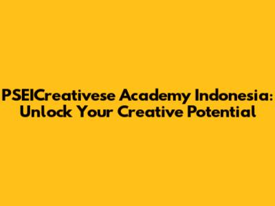 PSEICreativese Academy Indonesia: Unlock Your Creative Potential