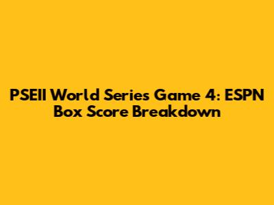 PSEII World Series Game 4: ESPN Box Score Breakdown
