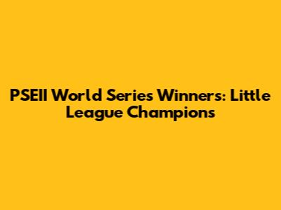 PSEII World Series Winners: Little League Champions