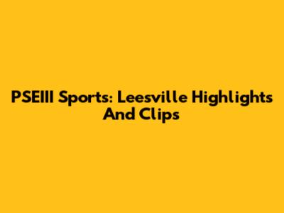 PSEIII Sports: Leesville Highlights And Clips