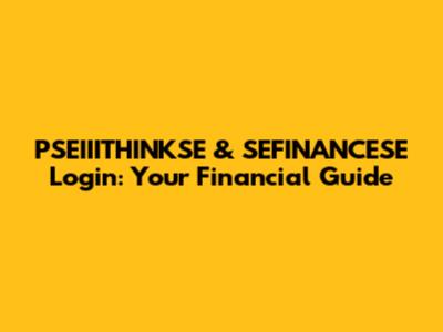 PSEIIITHINKSE & SEFINANCESE Login: Your Financial Guide