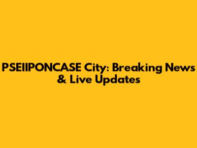 PSEIIPONCASE City: Breaking News & Live Updates