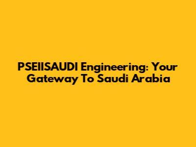 PSEIISAUDI Engineering: Your Gateway To Saudi Arabia