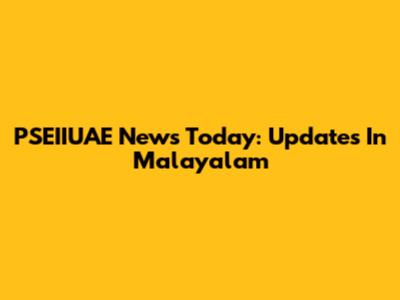 PSEIIUAE News Today: Updates In Malayalam