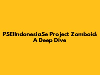 PSEIIndonesiaSe Project Zomboid: A Deep Dive