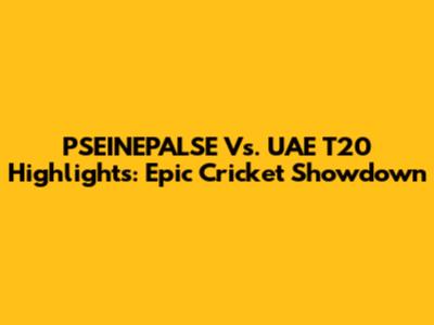 PSEINEPALSE Vs. UAE T20 Highlights: Epic Cricket Showdown