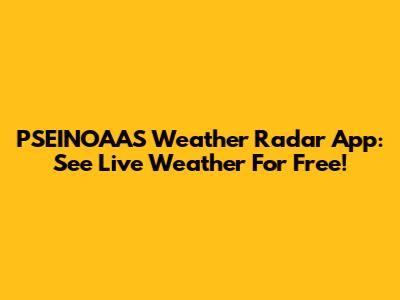 PSEINOAAS Weather Radar App: See Live Weather For Free!