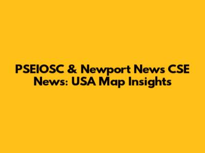 PSEIOSC & Newport News CSE News: USA Map Insights
