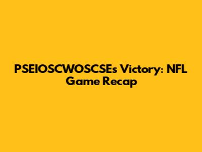 PSEIOSCWOSCSE's Victory: NFL Game Recap