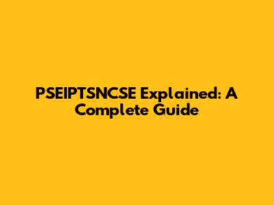 PSEIPTSNCSE Explained: A Complete Guide