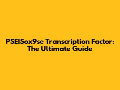 PSEISox9se Transcription Factor: The Ultimate Guide