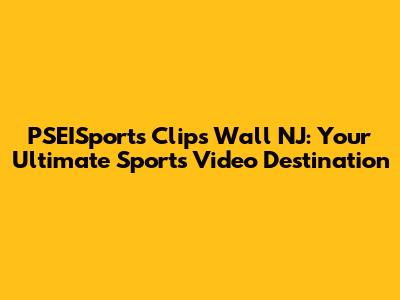 PSEISports Clips Wall NJ: Your Ultimate Sports Video Destination